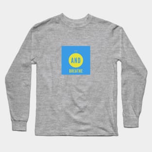 and breathe... Long Sleeve T-Shirt